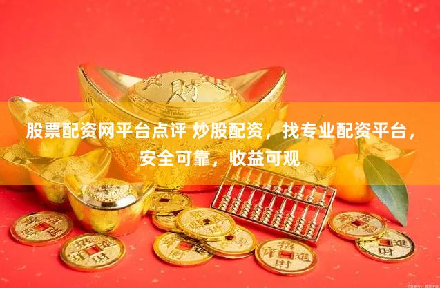 股票配資網(wǎng)平臺點評 炒股配資，找專業(yè)配資平臺，安全可靠，收益可觀