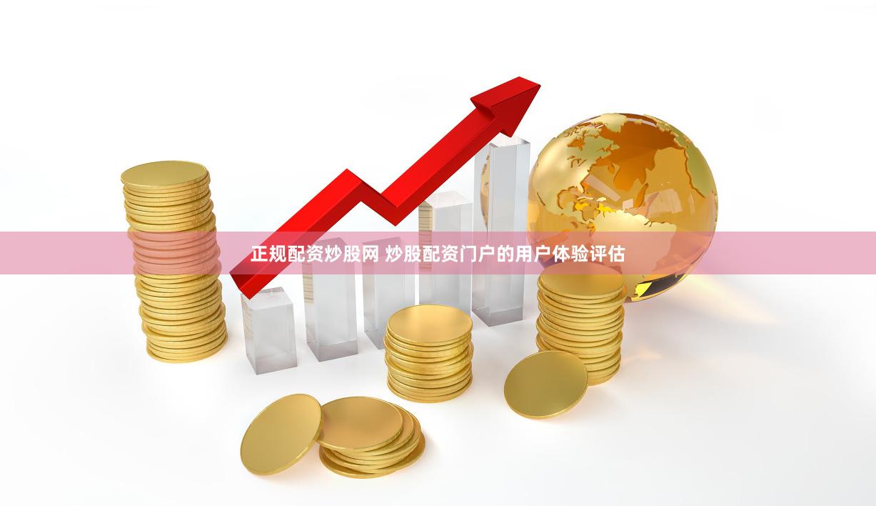 正規(guī)配資炒股網(wǎng) 炒股配資門戶的用戶體驗(yàn)評(píng)估