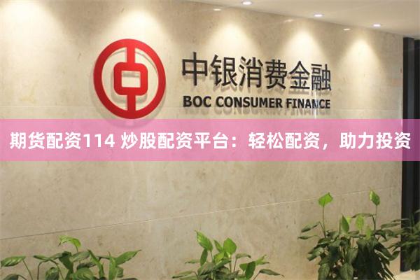 期貨配資114 炒股配資平臺：輕松配資，助力投資
