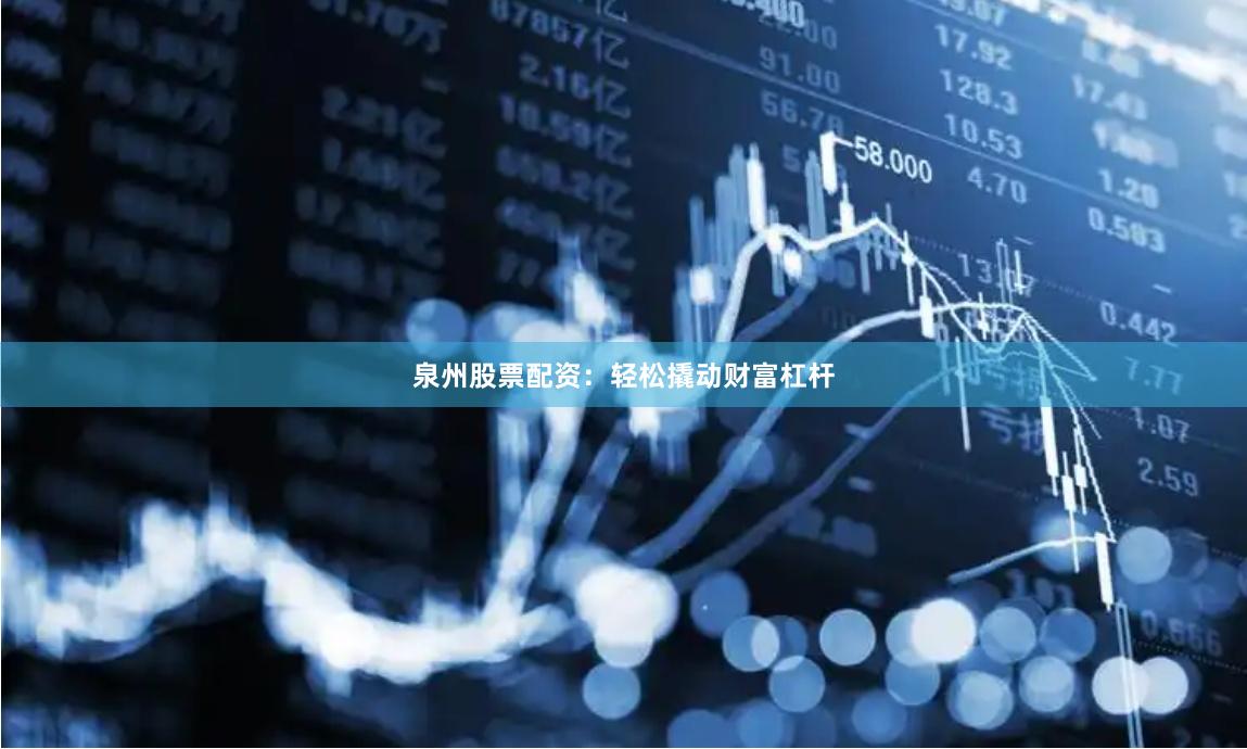 泉州股票配資：輕松撬動財富杠桿