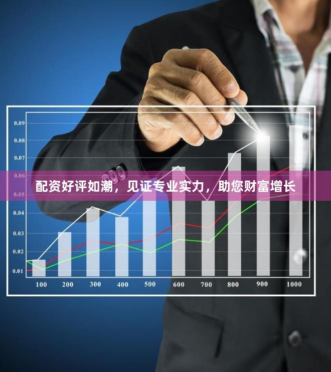 配資好評如潮，見證專業(yè)實力，助您財富增長