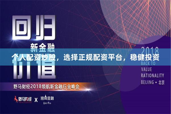 個人配資炒股，選擇正規配資平臺，穩健投資